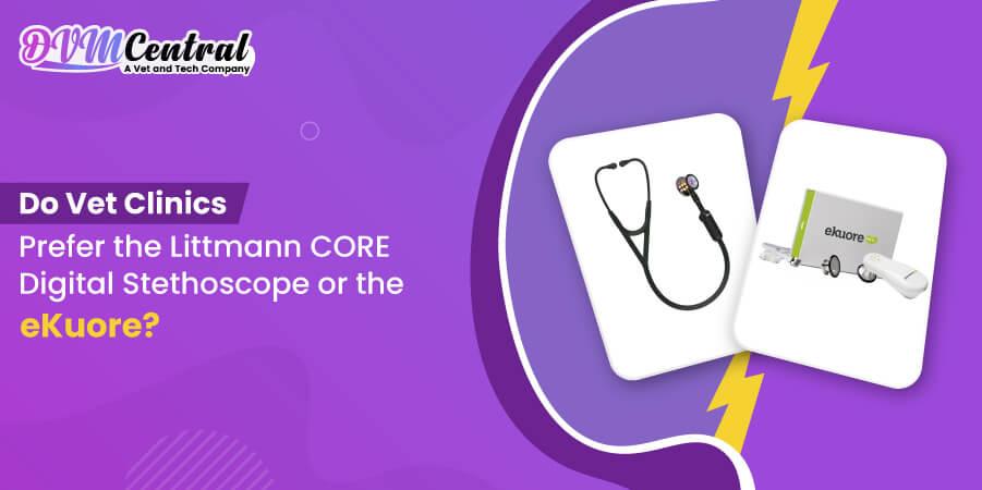 Do Vet Clinics Prefer the Littmann CORE Digital Stethoscope or the eKuore