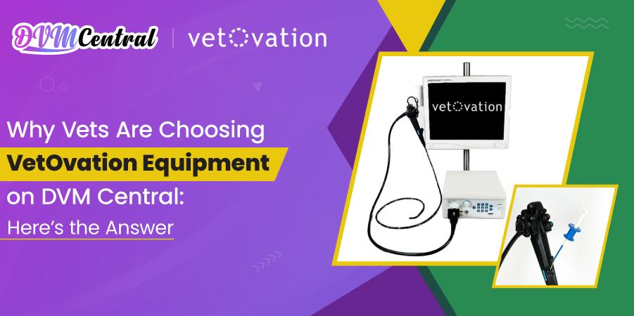 Why Vets Are Choosing VetOvation Equipment on DVM Central : Here’s the Answer