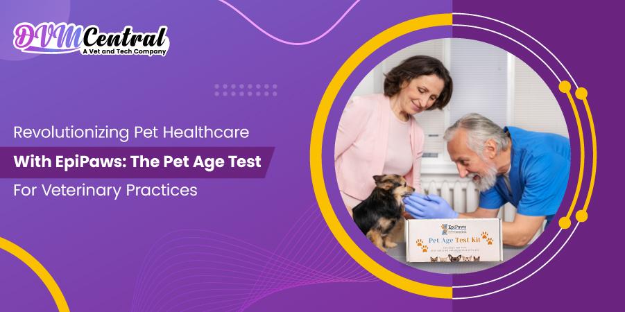 Revolutionizing Pet Healthcare with EpiPaws: The Pet Age Test for Veterinary Practices